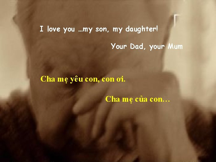 I love you …my son, my daughter! Your Dad, your Mum Cha mẹ yêu
