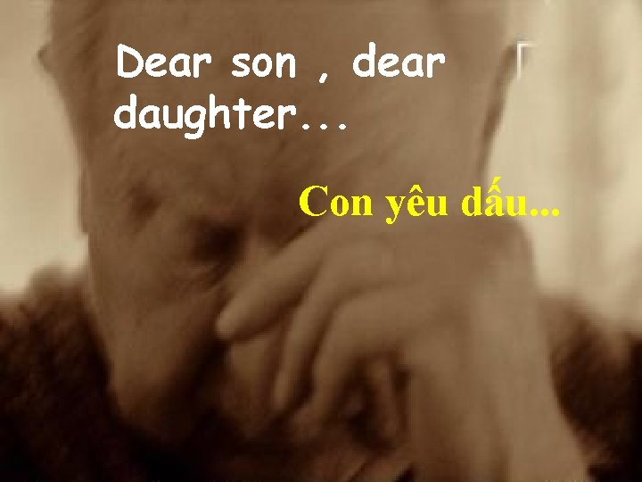 Dear son , dear daughter. . . Con yêu dấu. . . 