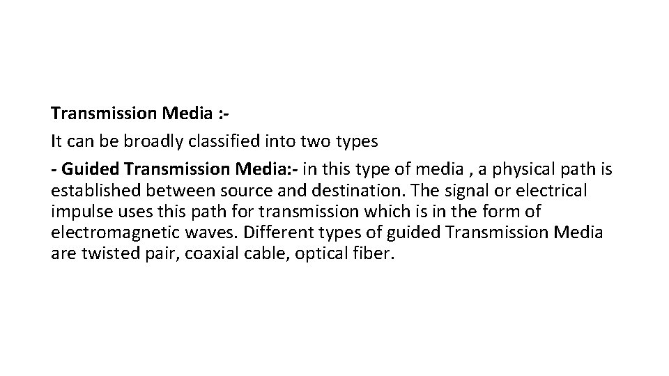 Transmission Media : It can be broadly classified into two types - Guided Transmission