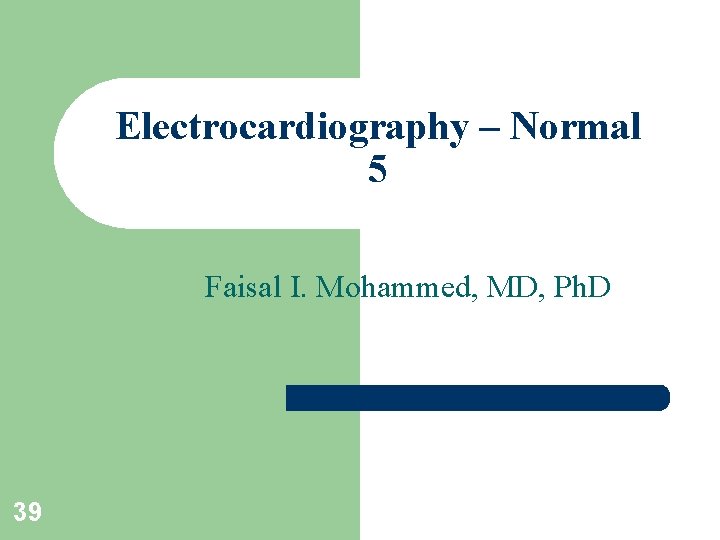 Electrocardiography – Normal 5 Faisal I. Mohammed, MD, Ph. D 39 