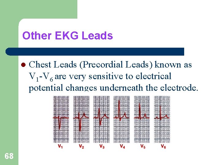 Other EKG Leads l 68 Chest Leads (Precordial Leads) known as V 1 -V