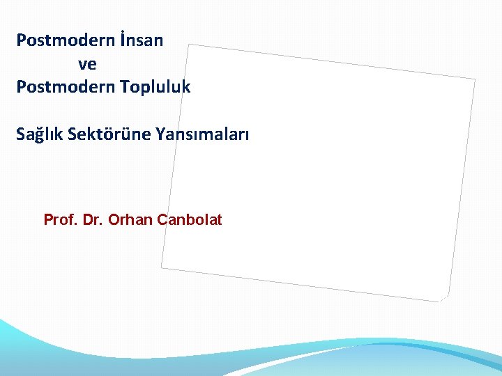 Postmodern İnsan ve Postmodern Topluluk Sağlık Sektörüne Yansımaları Prof. Dr. Orhan Canbolat 