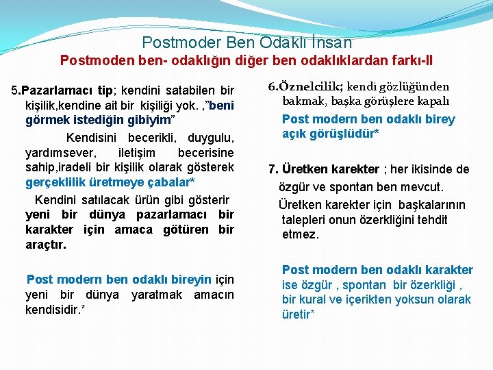 Postmoder Ben Odaklı İnsan Postmoden ben- odaklığın diğer ben odaklıklardan farkı-II 5. Pazarlamacı tip;