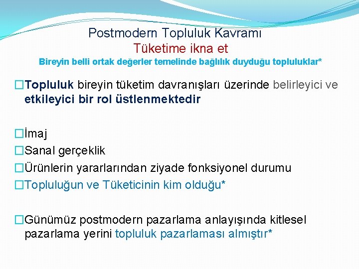 Postmodern Topluluk Kavramı Tüketime ikna et Bireyin belli ortak değerler temelinde bağlılık duyduğu topluluklar*