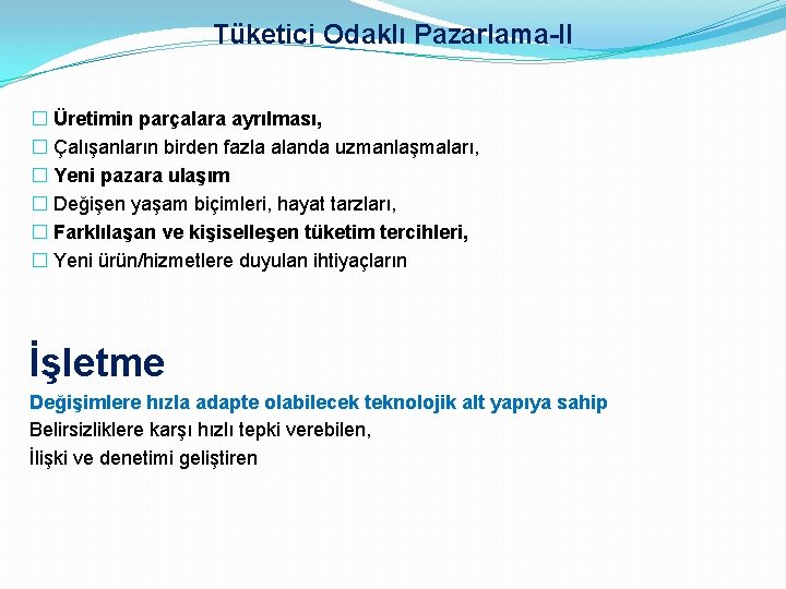 Tüketici Odaklı Pazarlama-II � Üretimin parçalara ayrılması, � Çalışanların birden fazla alanda uzmanlaşmaları, �