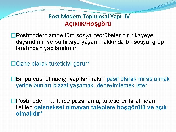 . Post Modern Toplumsal Yapı -IV Açıklık/Hoşgörü �Postmodernizmde tüm sosyal tecrübeler bir hikayeye dayandırılır