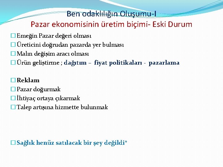 Ben odaklılığın Oluşumu-I Pazar ekonomisinin üretim biçimi- Eski Durum � Emeğin Pazar değeri olması