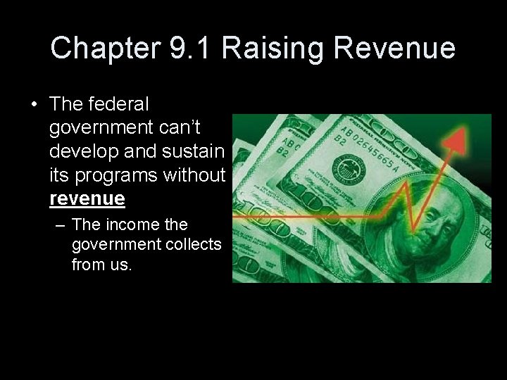 Chapter 9. 1 Raising Revenue • The federal government can’t develop and sustain its