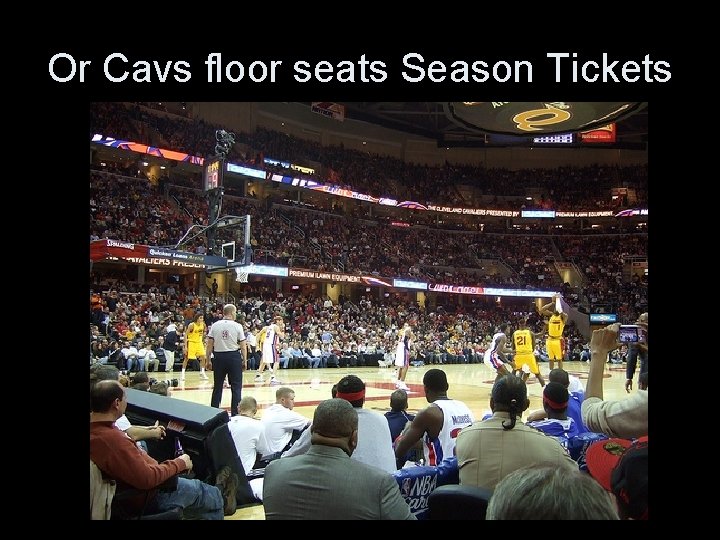 Or Cavs floor seats Season Tickets 