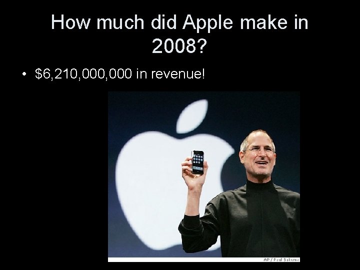 How much did Apple make in 2008? • $6, 210, 000 in revenue! 