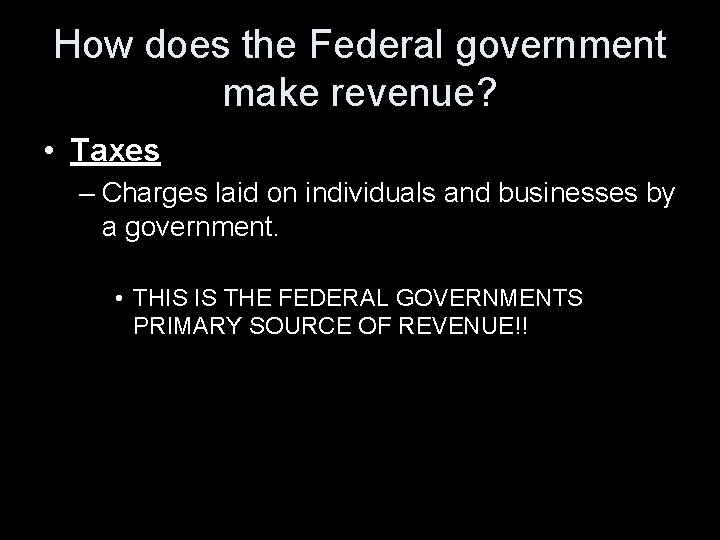 How does the Federal government make revenue? • Taxes – Charges laid on individuals