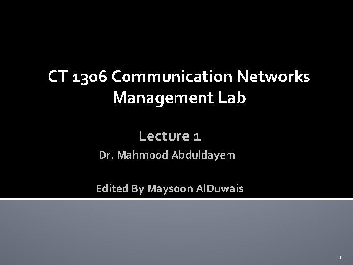 CT 1306 Communication Networks Management Lab Lecture 1 Dr. Mahmood Abduldayem Edited By Maysoon