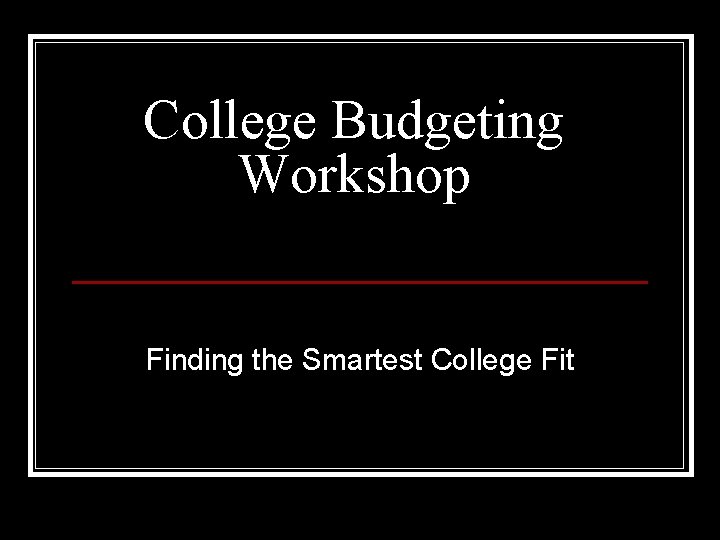 College Budgeting Workshop Finding the Smartest College Fit 