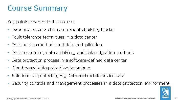 Course Summary Key points covered in this course: • Data protection architecture and its