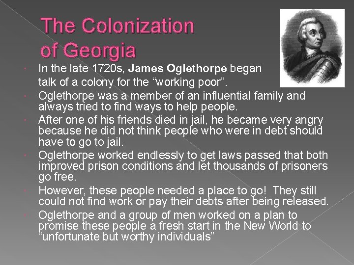 The Colonization of Georgia In the late 1720 s, James Oglethorpe began talk of The Colonization of Georgia In the late 1720 s, James Oglethorpe began talk of