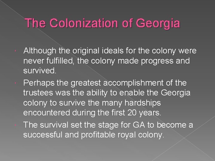 The Colonization of Georgia Although the original ideals for the colony were never fulfilled, The Colonization of Georgia Although the original ideals for the colony were never fulfilled,