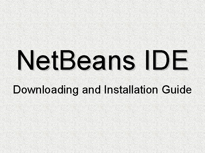 Net. Beans IDE Downloading and Installation Guide 