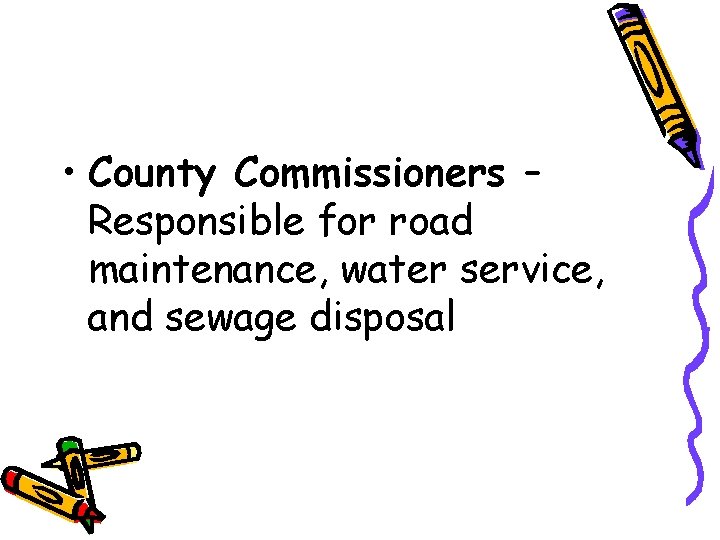  • County Commissioners – Responsible for road maintenance, water service, and sewage disposal