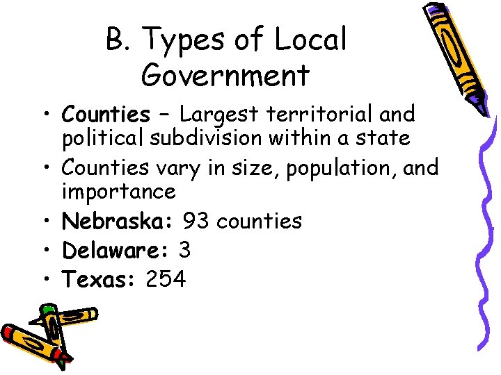 B. Types of Local Government • Counties – Largest territorial and political subdivision within