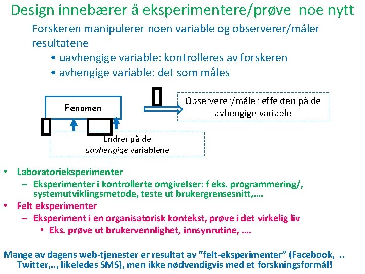 Design innebærer å eksperimentere/prøve noe nytt Forskeren manipulerer noen variable og observerer/måler resultatene •
