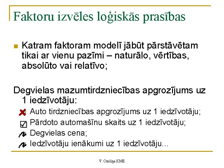 Faktoru izvēles loģiskās prasības n Katram faktoram modelī jābūt pārstāvētam tikai ar vienu pazīmi