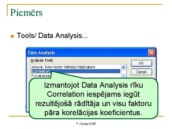 Piemērs n Tools/ Data Analysis. . . Izmantojot Data Analysis rīku Correlation iespējams iegūt