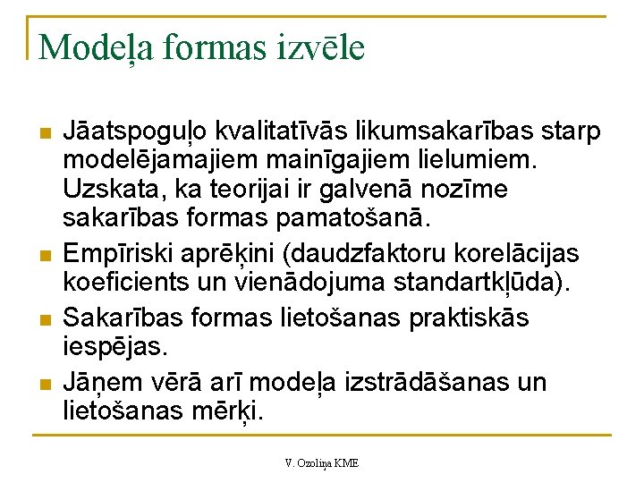 Modeļa formas izvēle n n Jāatspoguļo kvalitatīvās likumsakarības starp modelējamajiem mainīgajiem lielumiem. Uzskata, ka