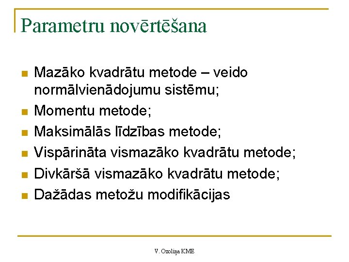 Parametru novērtēšana n n n Mazāko kvadrātu metode – veido normālvienādojumu sistēmu; Momentu metode;