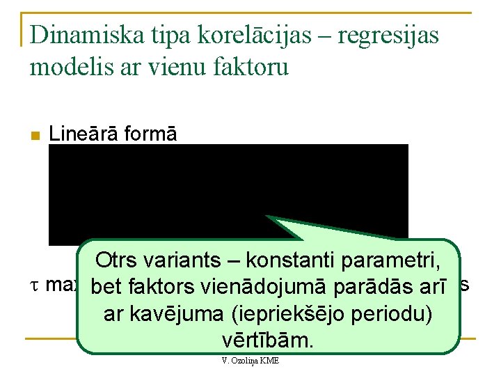 Dinamiska tipa korelācijas – regresijas modelis ar vienu faktoru n Lineārā formā Otrs variants