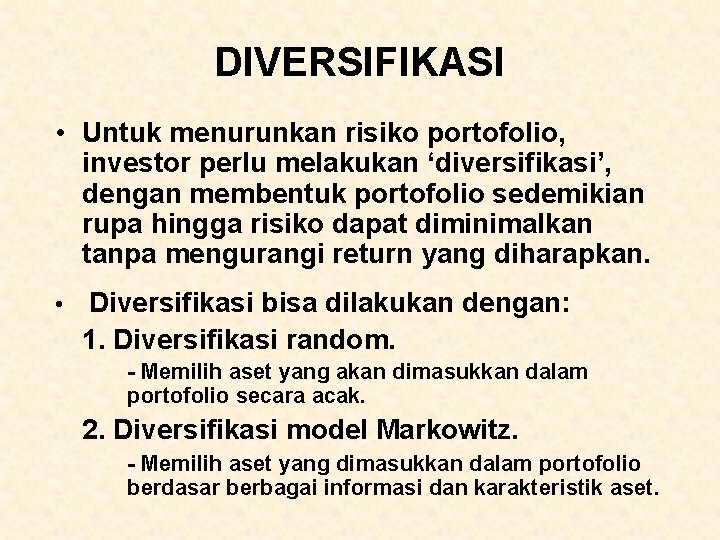 DIVERSIFIKASI • Untuk menurunkan risiko portofolio, investor perlu melakukan ‘diversifikasi’, dengan membentuk portofolio sedemikian DIVERSIFIKASI • Untuk menurunkan risiko portofolio, investor perlu melakukan ‘diversifikasi’, dengan membentuk portofolio sedemikian