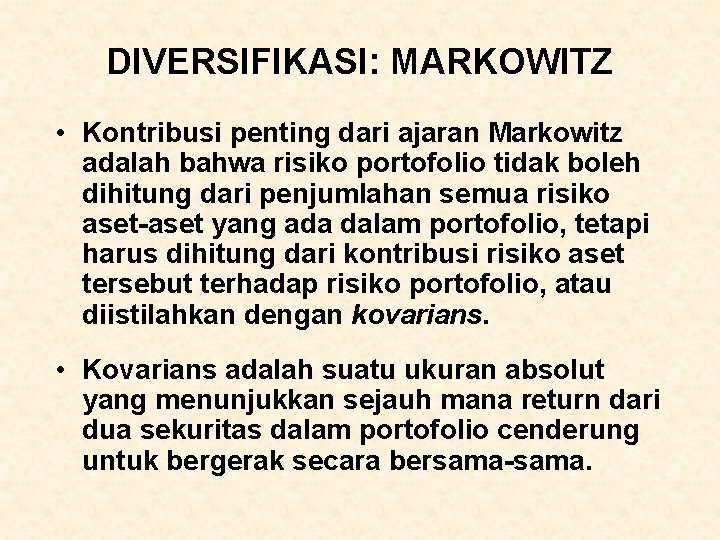 DIVERSIFIKASI: MARKOWITZ • Kontribusi penting dari ajaran Markowitz adalah bahwa risiko portofolio tidak boleh DIVERSIFIKASI: MARKOWITZ • Kontribusi penting dari ajaran Markowitz adalah bahwa risiko portofolio tidak boleh