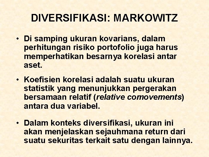 DIVERSIFIKASI: MARKOWITZ • Di samping ukuran kovarians, dalam perhitungan risiko portofolio juga harus memperhatikan DIVERSIFIKASI: MARKOWITZ • Di samping ukuran kovarians, dalam perhitungan risiko portofolio juga harus memperhatikan