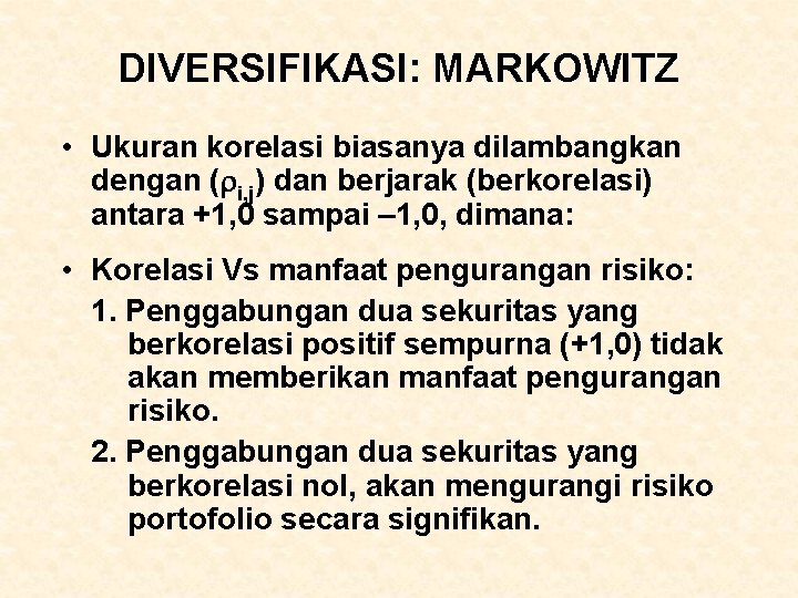 DIVERSIFIKASI: MARKOWITZ • Ukuran korelasi biasanya dilambangkan dengan ( i, j) dan berjarak (berkorelasi) DIVERSIFIKASI: MARKOWITZ • Ukuran korelasi biasanya dilambangkan dengan ( i, j) dan berjarak (berkorelasi)