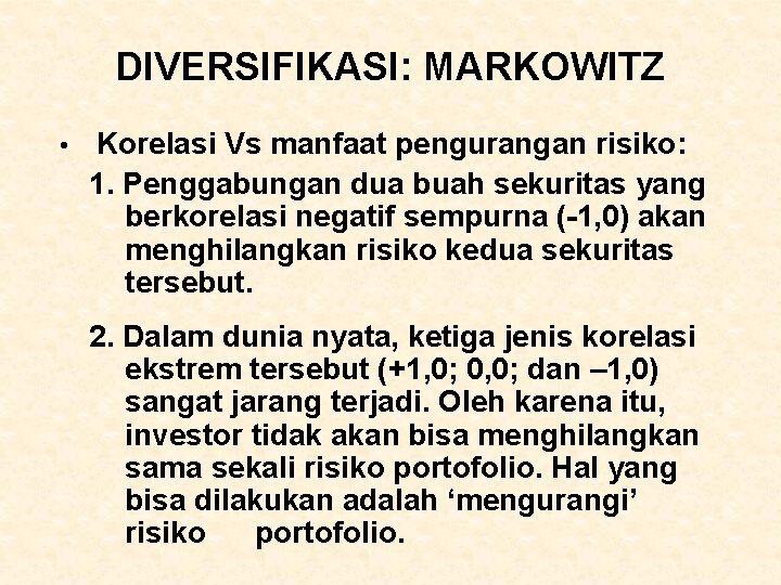 DIVERSIFIKASI: MARKOWITZ • Korelasi Vs manfaat pengurangan risiko: 1. Penggabungan dua buah sekuritas yang DIVERSIFIKASI: MARKOWITZ • Korelasi Vs manfaat pengurangan risiko: 1. Penggabungan dua buah sekuritas yang