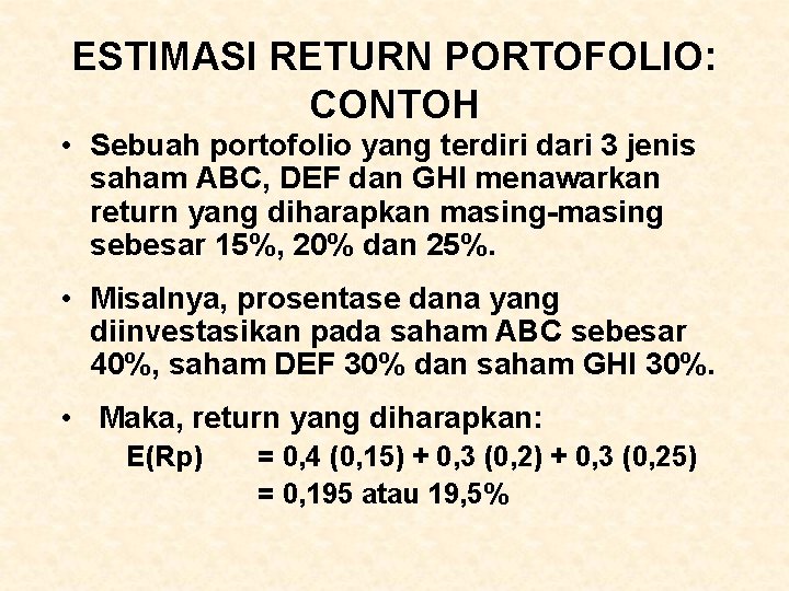 ESTIMASI RETURN PORTOFOLIO: CONTOH • Sebuah portofolio yang terdiri dari 3 jenis saham ABC, ESTIMASI RETURN PORTOFOLIO: CONTOH • Sebuah portofolio yang terdiri dari 3 jenis saham ABC,