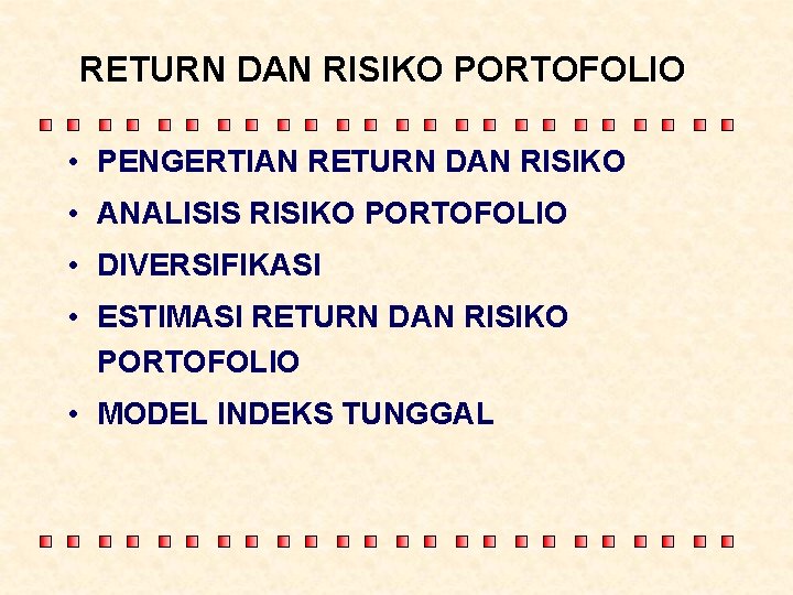 RETURN DAN RISIKO PORTOFOLIO • PENGERTIAN RETURN DAN RISIKO • ANALISIS RISIKO PORTOFOLIO • RETURN DAN RISIKO PORTOFOLIO • PENGERTIAN RETURN DAN RISIKO • ANALISIS RISIKO PORTOFOLIO •