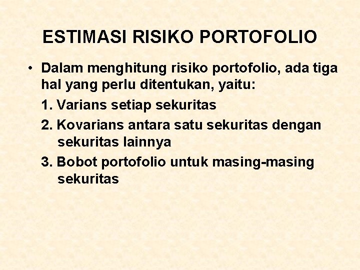 ESTIMASI RISIKO PORTOFOLIO • Dalam menghitung risiko portofolio, ada tiga hal yang perlu ditentukan, ESTIMASI RISIKO PORTOFOLIO • Dalam menghitung risiko portofolio, ada tiga hal yang perlu ditentukan,