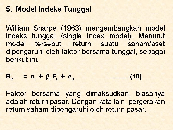 5. Model Indeks Tunggal William Sharpe (1963) mengembangkan model indeks tunggal (single index model). 5. Model Indeks Tunggal William Sharpe (1963) mengembangkan model indeks tunggal (single index model).