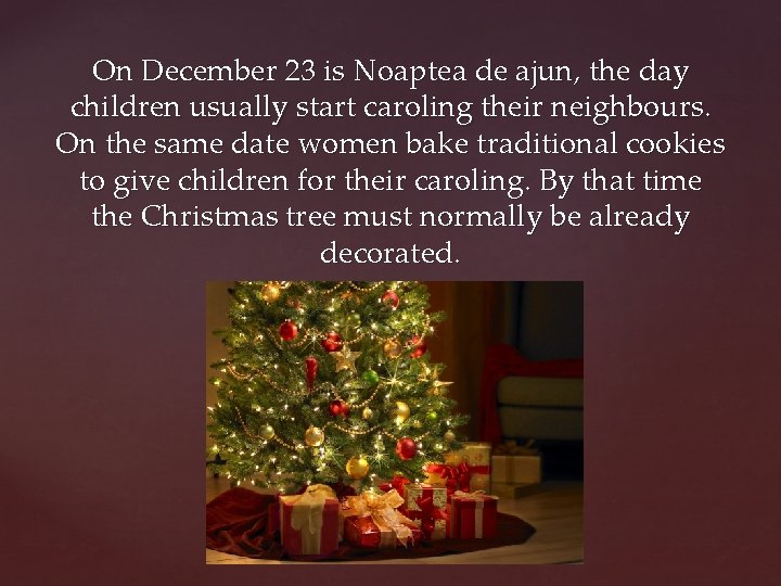 On December 23 is Noaptea de ajun, the day children usually start caroling their
