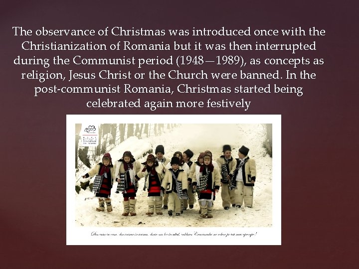 The observance of Christmas was introduced once with the Christianization of Romania but it