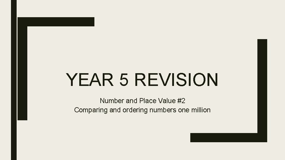 YEAR 5 REVISION Number and Place Value #2 Comparing and ordering numbers one million