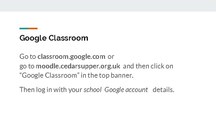 Google Classroom Go to classroom. google. com or go to moodle. cedarsupper. org. uk