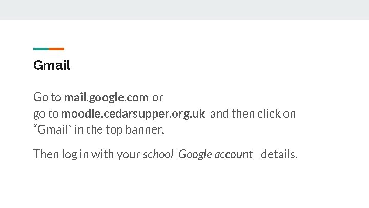 Gmail Go to mail. google. com or go to moodle. cedarsupper. org. uk and