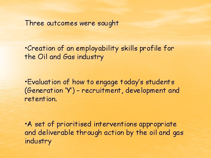 Three outcomes were sought • Creation of an employability skills profile for the Oil