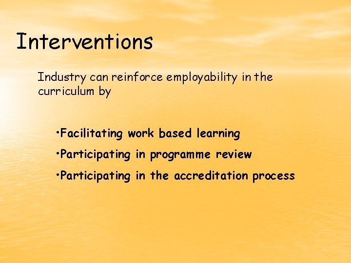 Interventions Industry can reinforce employability in the curriculum by • Facilitating work based learning