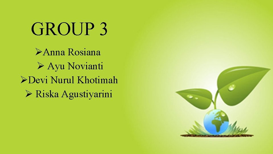 GROUP 3 ØAnna Rosiana Ø Ayu Novianti ØDevi Nurul Khotimah Ø Riska Agustiyarini 