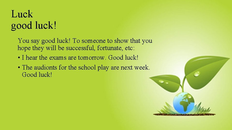 Luck good luck! You say good luck! To someone to show that you hope