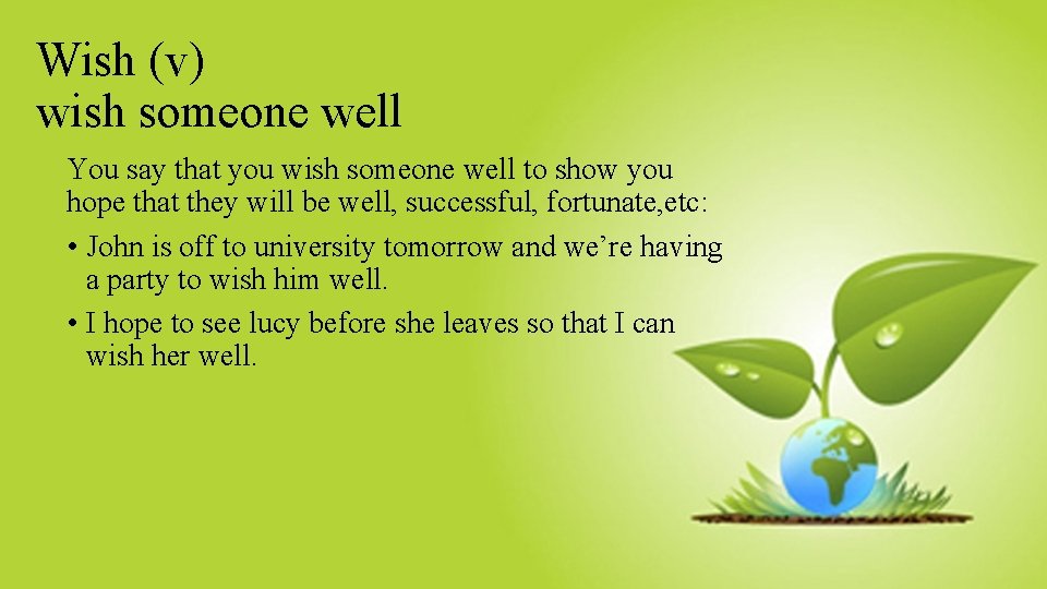 Wish (v) wish someone well You say that you wish someone well to show