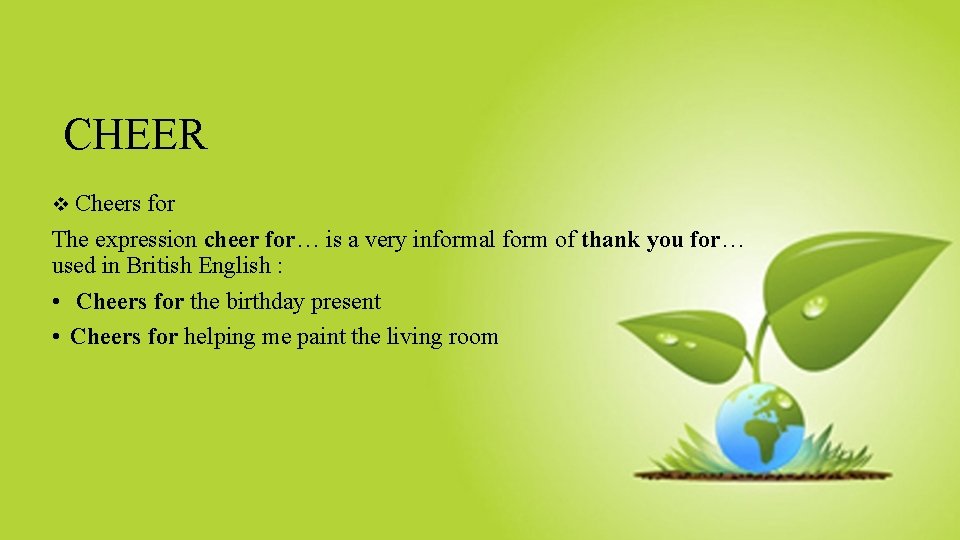 CHEER v Cheers for The expression cheer for… is a very informal form of