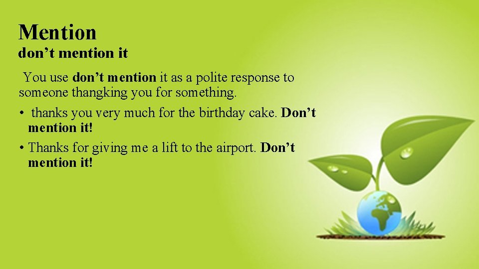 Mention don’t mention it You use don’t mention it as a polite response to